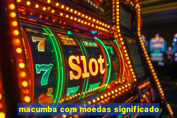 macumba com moedas significado